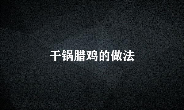 干锅腊鸡的做法