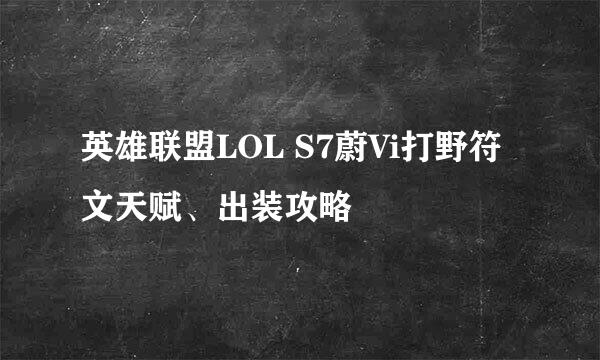 英雄联盟LOL S7蔚Vi打野符文天赋、出装攻略