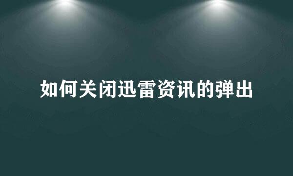 如何关闭迅雷资讯的弹出
