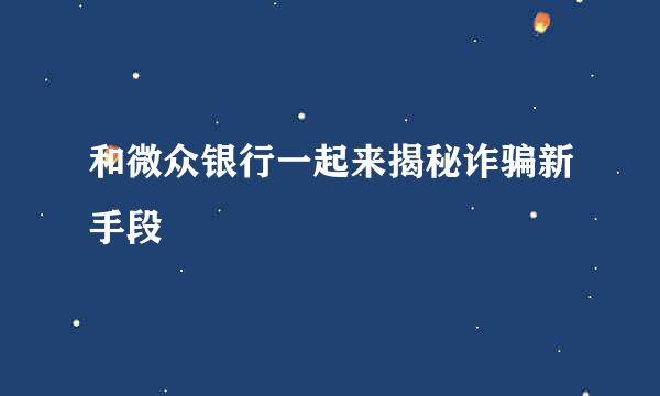 和微众银行一起来揭秘诈骗新手段