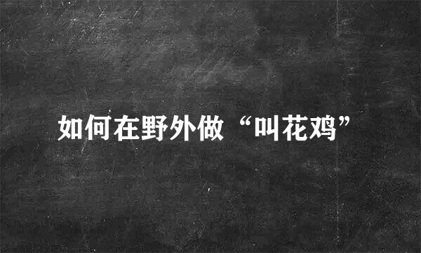 如何在野外做“叫花鸡”
