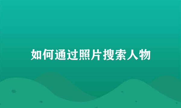 如何通过照片搜索人物