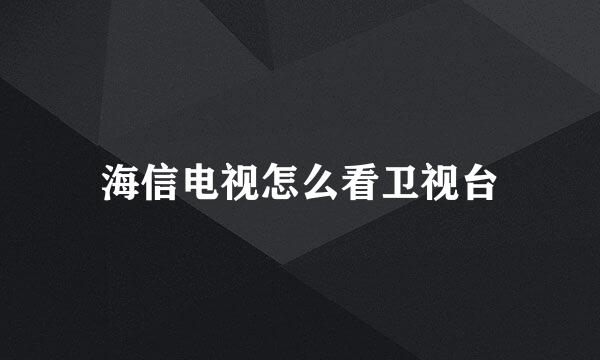 海信电视怎么看卫视台