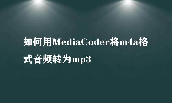 如何用MediaCoder将m4a格式音频转为mp3