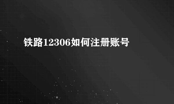 铁路12306如何注册账号