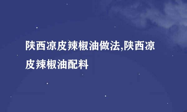 陕西凉皮辣椒油做法,陕西凉皮辣椒油配料