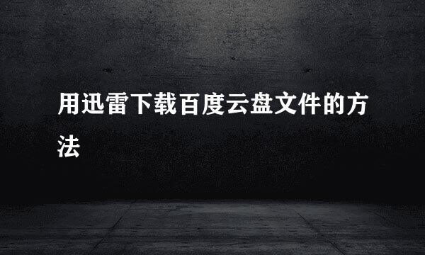 用迅雷下载百度云盘文件的方法