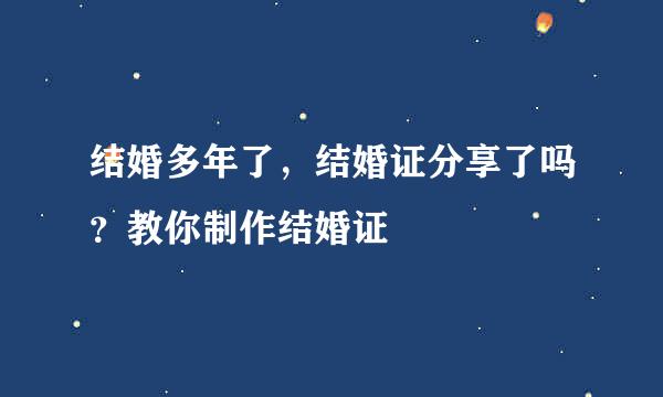 结婚多年了，结婚证分享了吗？教你制作结婚证