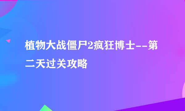 植物大战僵尸2疯狂博士--第二天过关攻略