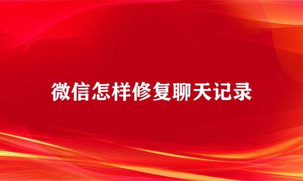 微信怎样修复聊天记录