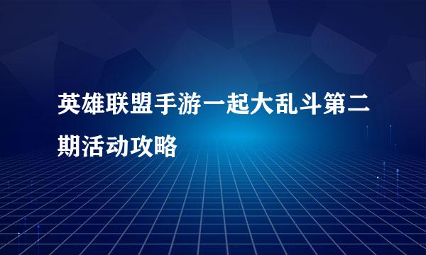 英雄联盟手游一起大乱斗第二期活动攻略