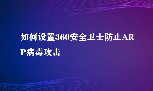 如何设置360安全卫士防止ARP病毒攻击