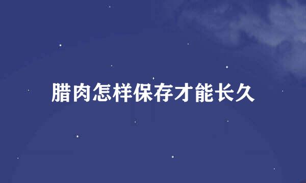 腊肉怎样保存才能长久