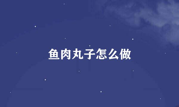 鱼肉丸子怎么做