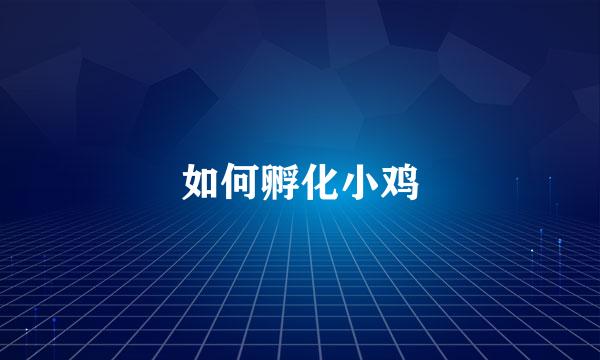 如何孵化小鸡