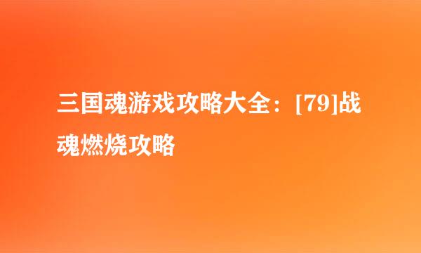 三国魂游戏攻略大全：[79]战魂燃烧攻略