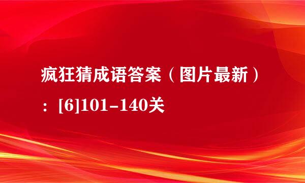 疯狂猜成语答案（图片最新）：[6]101-140关