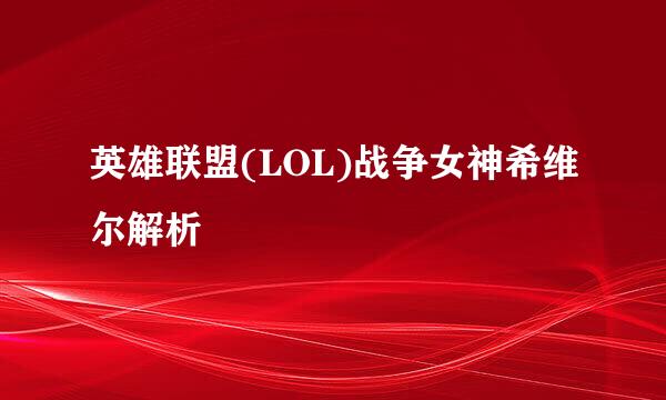 英雄联盟(LOL)战争女神希维尔解析