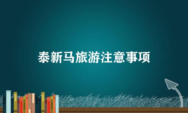 泰新马旅游注意事项