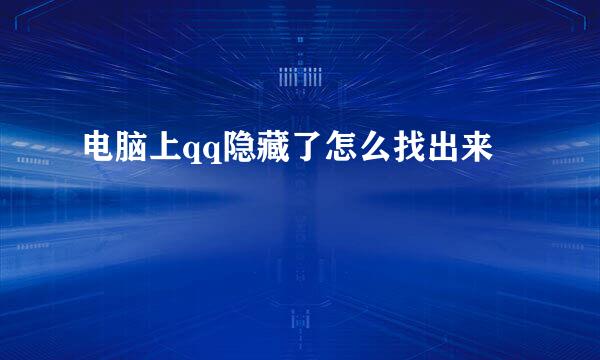 电脑上qq隐藏了怎么找出来