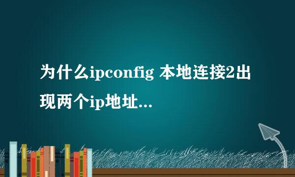 为什么ipconfig 本地连接2出现两个ip地址？ 这两个地址是什么关系