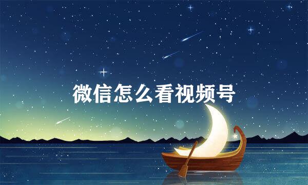 微信怎么看视频号