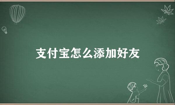 支付宝怎么添加好友