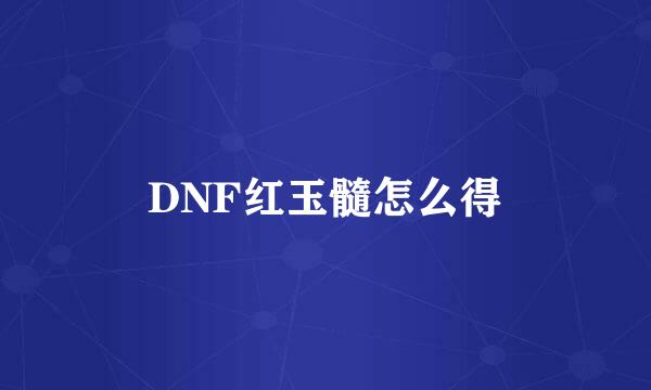 DNF红玉髓怎么得