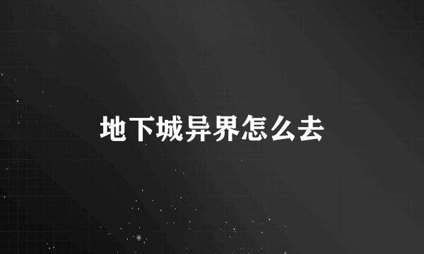 地下城异界怎么去