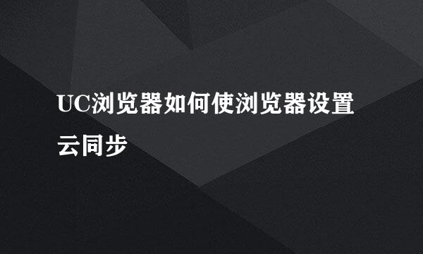 UC浏览器如何使浏览器设置云同步