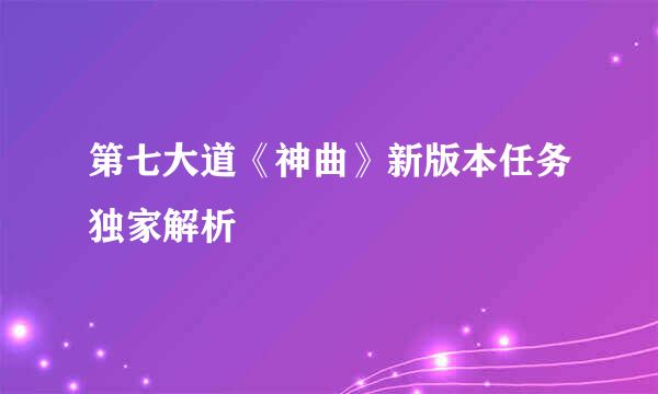 第七大道《神曲》新版本任务独家解析