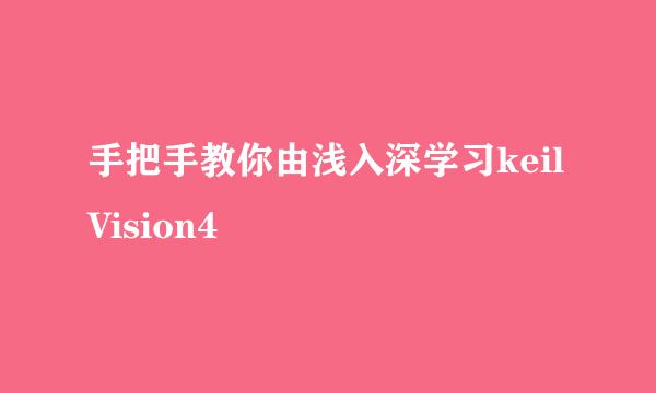 手把手教你由浅入深学习keil Vision4