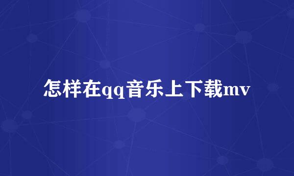 怎样在qq音乐上下载mv