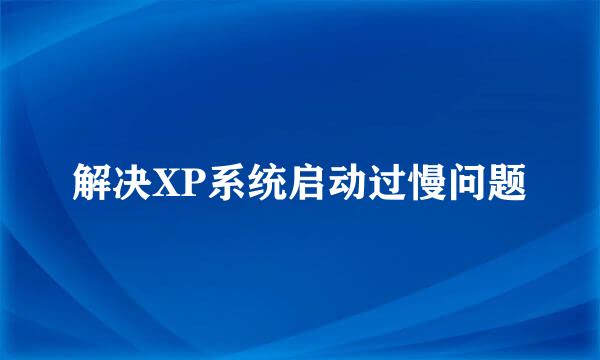 解决XP系统启动过慢问题