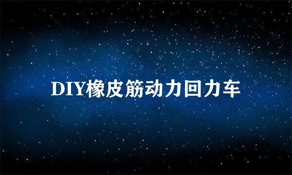 DIY橡皮筋动力回力车