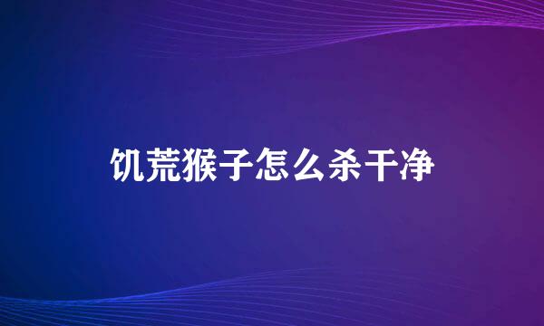 饥荒猴子怎么杀干净