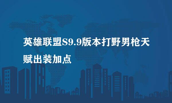 英雄联盟S9.9版本打野男枪天赋出装加点