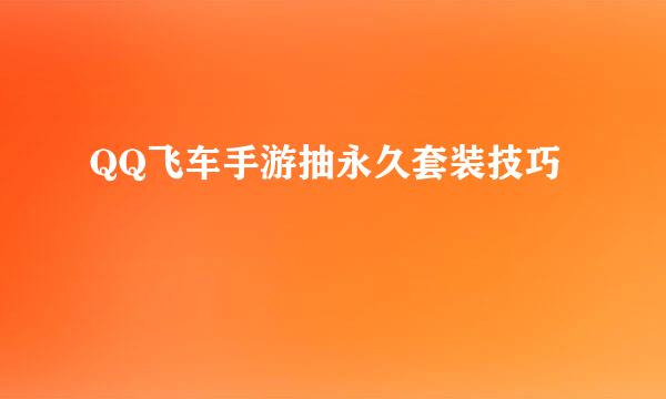 QQ飞车手游抽永久套装技巧