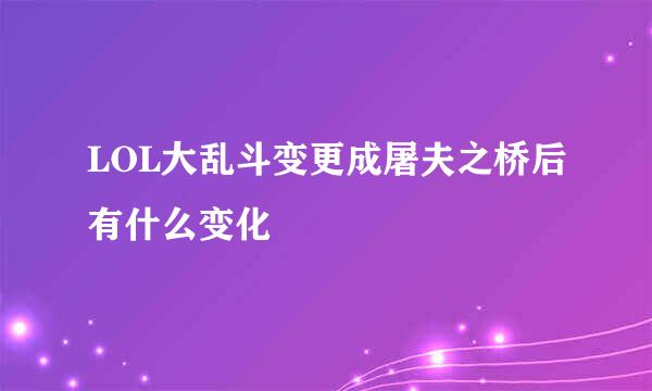 LOL大乱斗变更成屠夫之桥后有什么变化