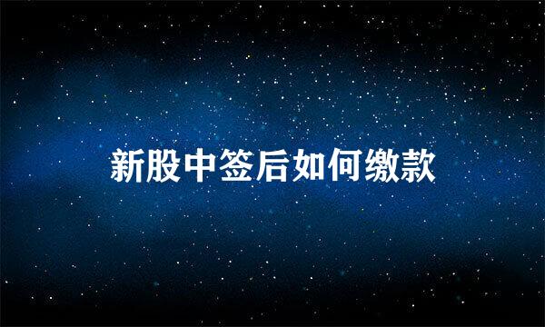 新股中签后如何缴款