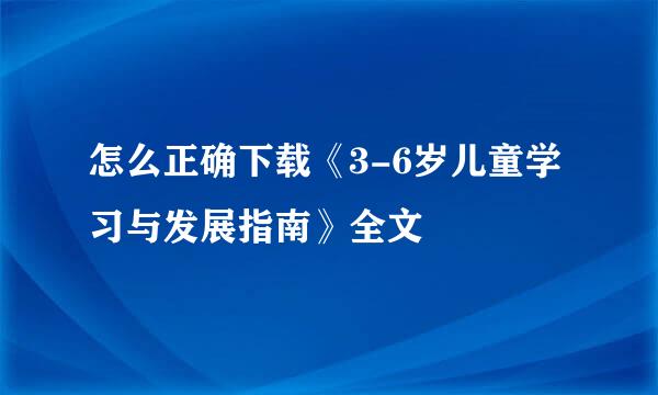 怎么正确下载《3-6岁儿童学习与发展指南》全文
