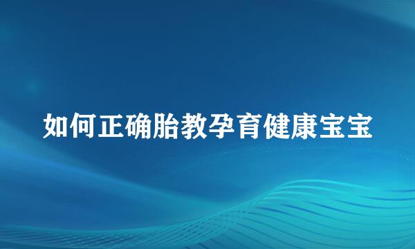 如何正确胎教孕育健康宝宝