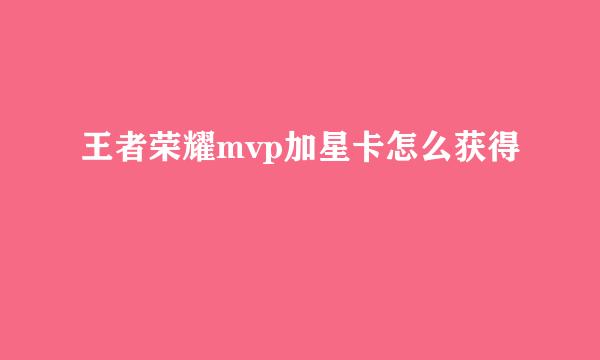 王者荣耀mvp加星卡怎么获得