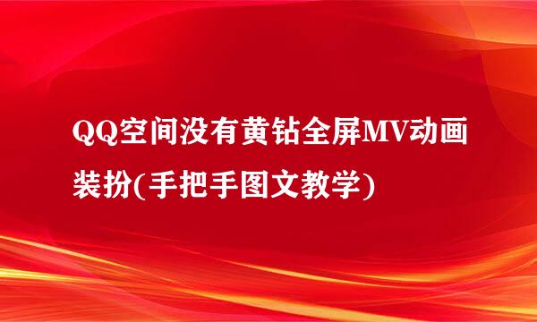 QQ空间没有黄钻全屏MV动画装扮(手把手图文教学)