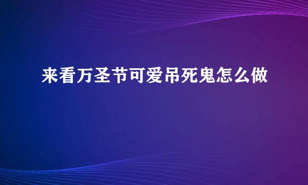 来看万圣节可爱吊死鬼怎么做