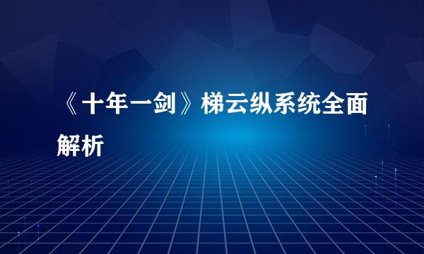 《十年一剑》梯云纵系统全面解析
