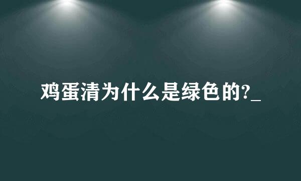 鸡蛋清为什么是绿色的?_