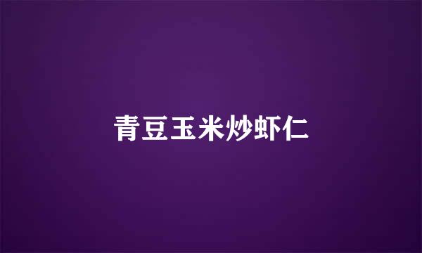 青豆玉米炒虾仁