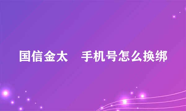 国信金太陽手机号怎么换绑