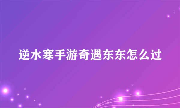 逆水寒手游奇遇东东怎么过